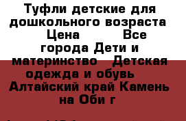 Туфли детские для дошкольного возраста.  › Цена ­ 800 - Все города Дети и материнство » Детская одежда и обувь   . Алтайский край,Камень-на-Оби г.